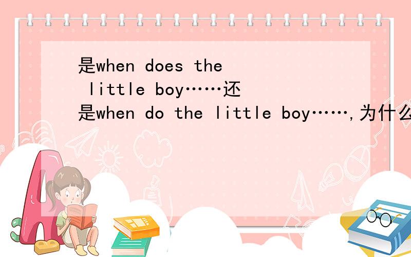 是when does the little boy……还是when do the little boy……,为什么?