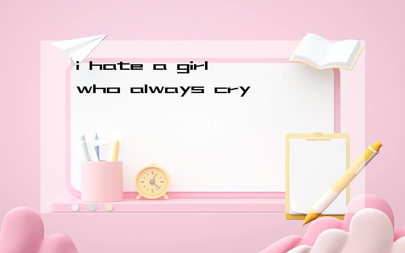 i hate a girl who always cry