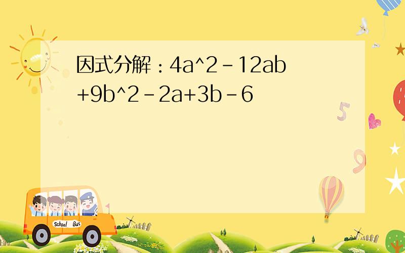因式分解：4a^2-12ab+9b^2-2a+3b-6