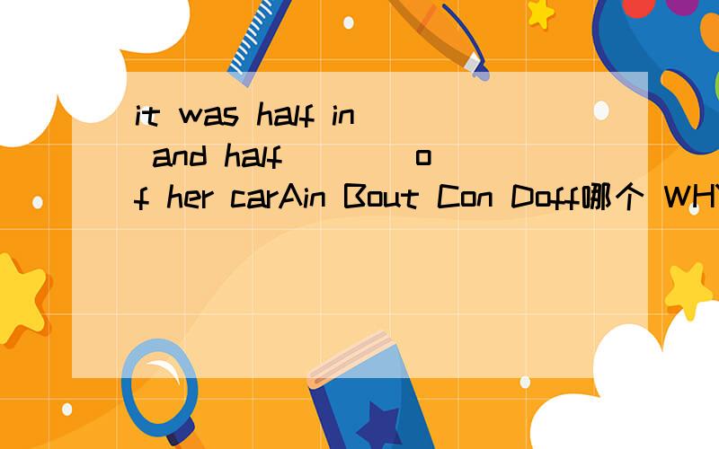 it was half in and half____of her carAin Bout Con Doff哪个 WHY?