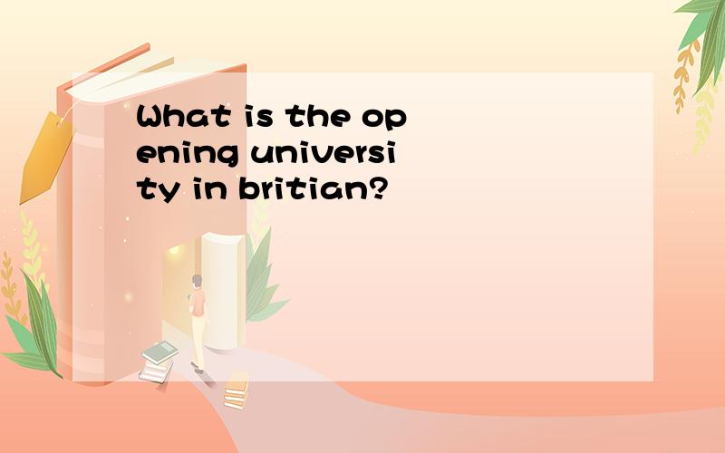 What is the opening university in britian?