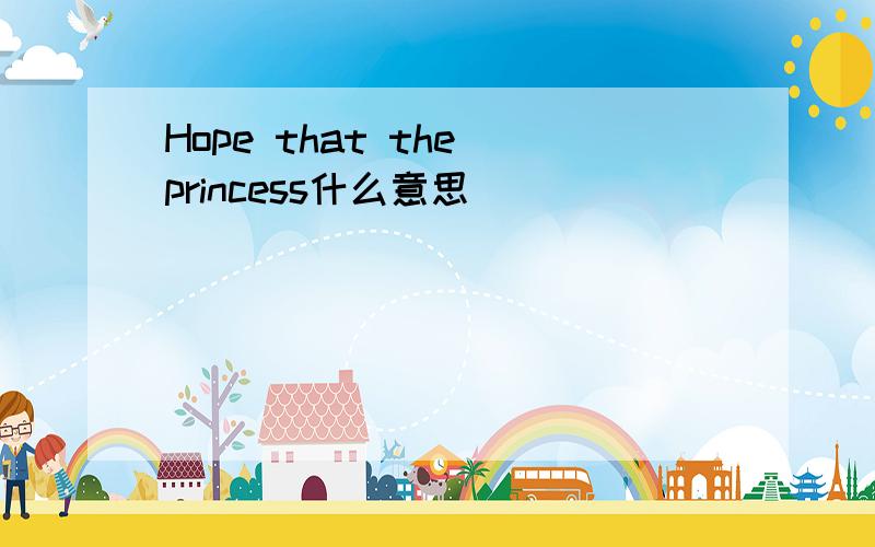 Hope that the princess什么意思