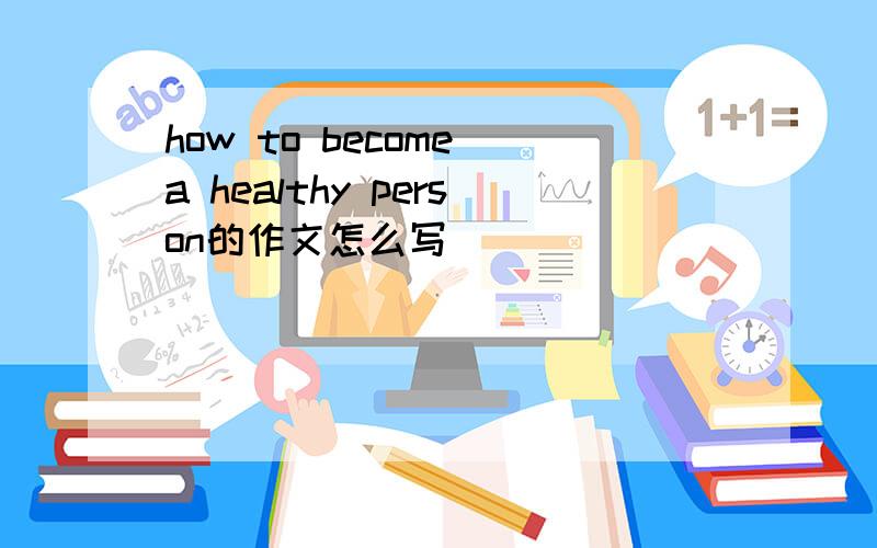 how to become a healthy person的作文怎么写