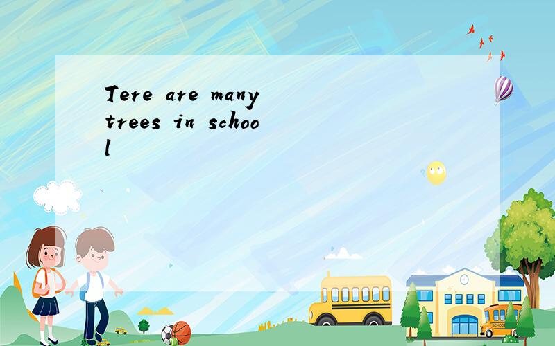 Tere are many trees in school