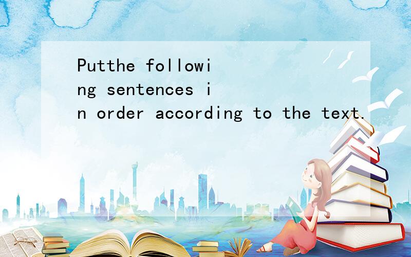 Putthe following sentences in order according to the text.