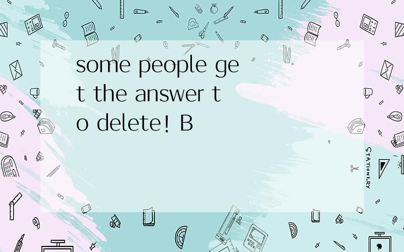 some people get the answer to delete! B