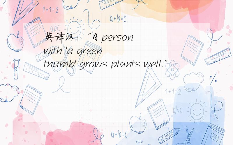 英译汉：“A person with 'a green thumb' grows plants well.”