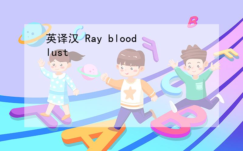 英译汉 Ray blood lust