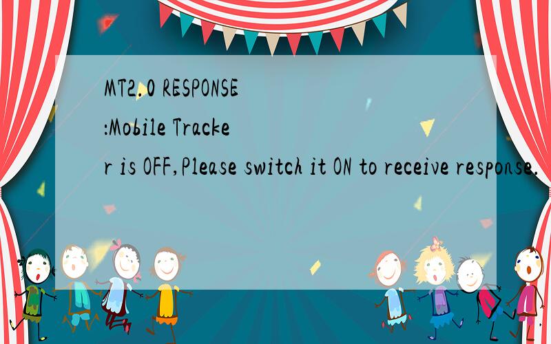 MT2.0 RESPONSE：Mobile Tracker is OFF,Please switch it ON to receive response.