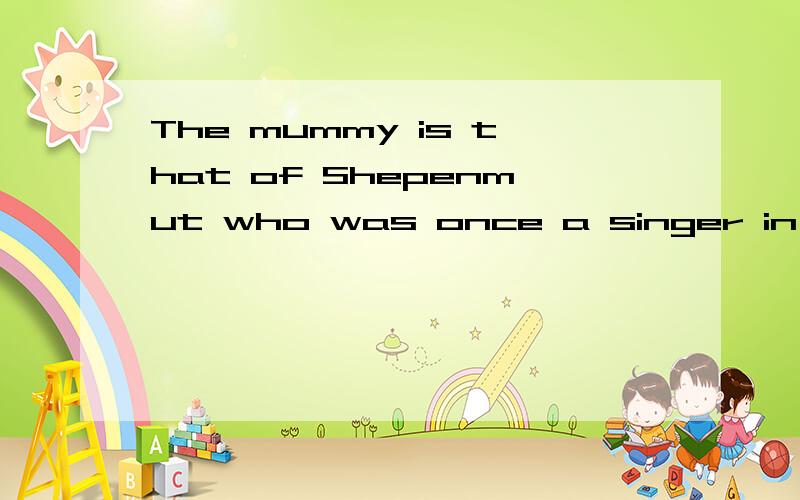 The mummy is that of Shepenmut who was once a singer in the Temple of Thebes.详细分析句子成分,谢谢