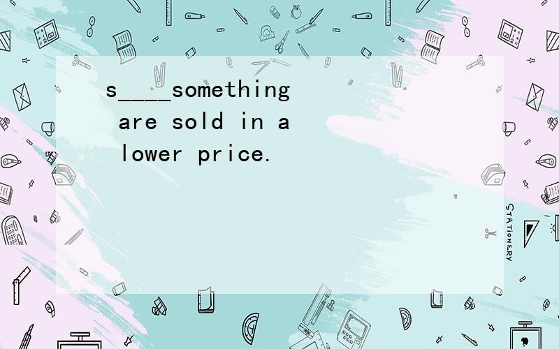 s____something are sold in a lower price.