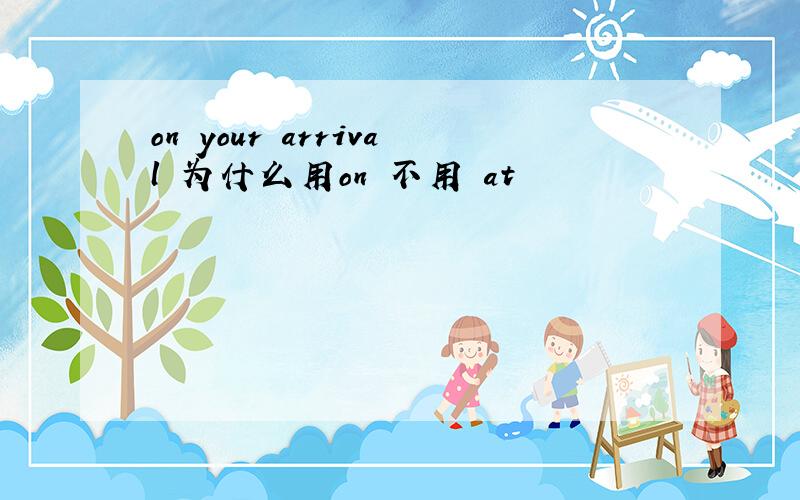 on your arrival 为什么用on 不用 at