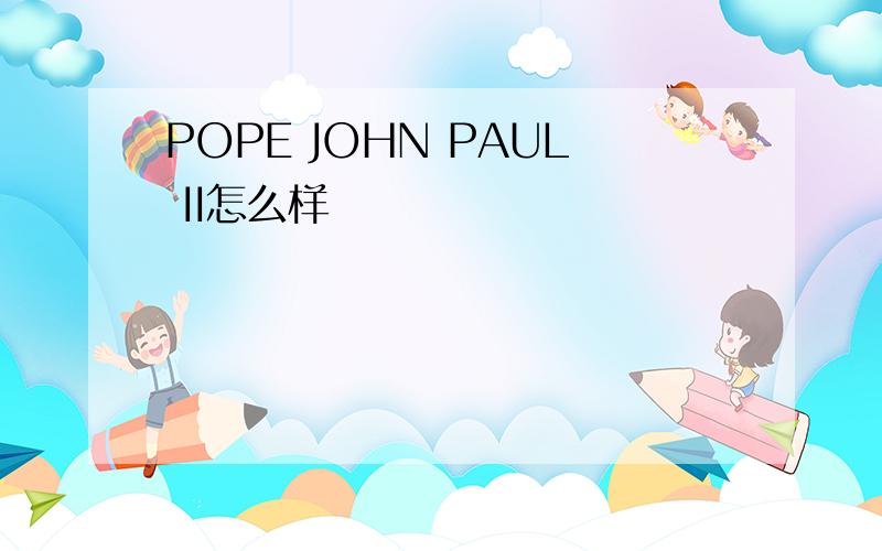 POPE JOHN PAUL II怎么样
