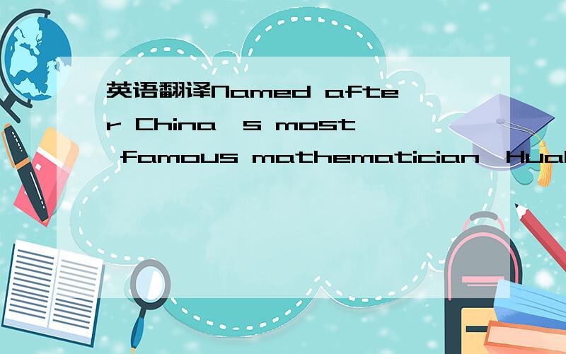 英语翻译Named after China's most famous mathematician,HuaLuogeng,the contest started in 1986,one year after his death.