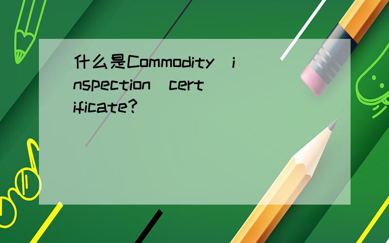 什么是Commodity_inspection_certificate?