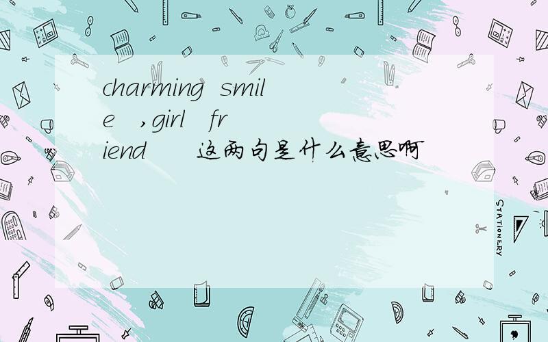 charming  smile   ,girl   friend      这两句是什么意思啊