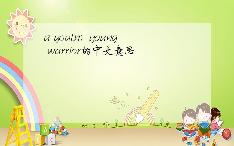 a youth; young warrior的中文意思
