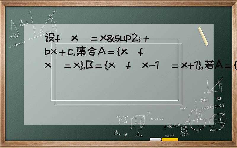 设f（x）＝x²＋bx＋c,集合A＝{x|f(x)＝x},B＝{x|f(x-1)＝x+1},若A＝{2},求集合B.注：需代数解题过程.尤其是A代入B的f(x-1)的过程.谢.
