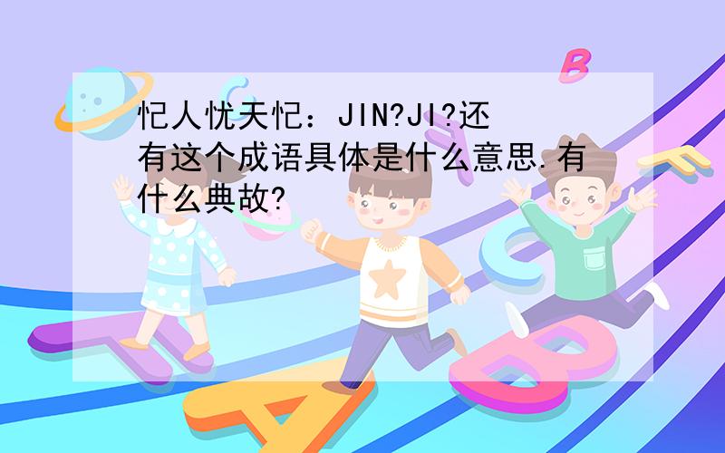 忋人忧天忋：JIN?JI?还有这个成语具体是什么意思.有什么典故?