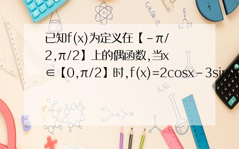 已知f(x)为定义在【-π/2,π/2】上的偶函数,当x∈【0,π/2】时,f(x)=2cosx-3sinx设a=f（cos1）,b=f（cos2）,c=f（cos3）,则a,b,c的大小关系为?