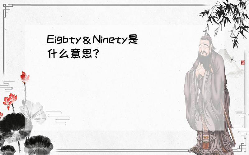 Eigbty＆Ninety是什么意思?