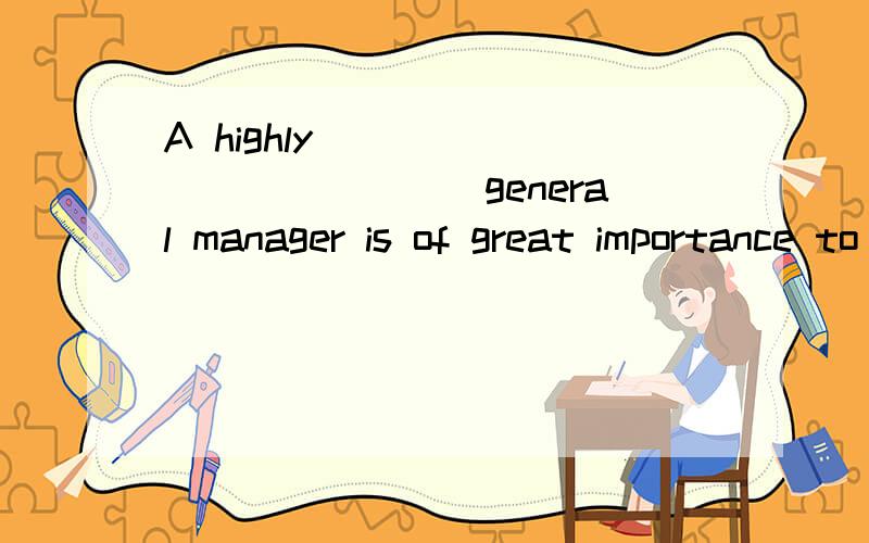 A highly _____________general manager is of great importance to the development if a company.(incompetent)
