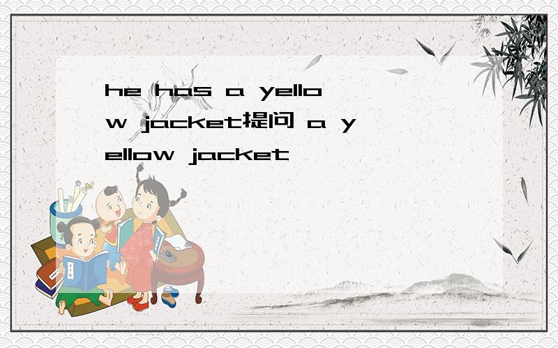 he has a yellow jacket提问 a yellow jacket