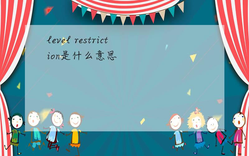 level restriction是什么意思
