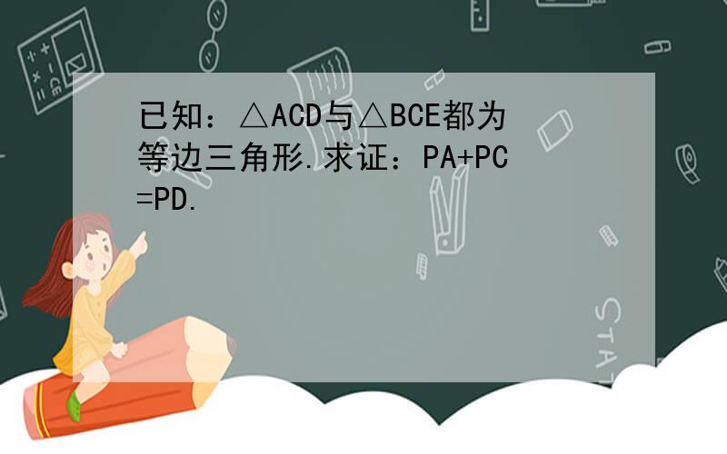 已知：△ACD与△BCE都为等边三角形.求证：PA+PC=PD.