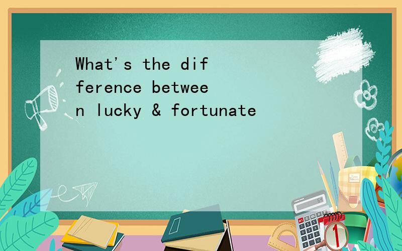 What's the difference between lucky & fortunate