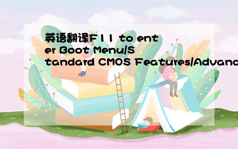 英语翻译F11 to enter Boot Menu/Standard CMOS Features/Advanced BIOS Features/Integrated Peripherals/Power Management Setup