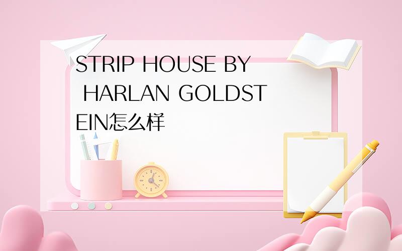 STRIP HOUSE BY HARLAN GOLDSTEIN怎么样