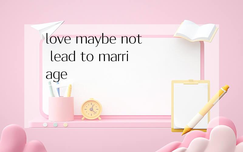 love maybe not lead to marriage