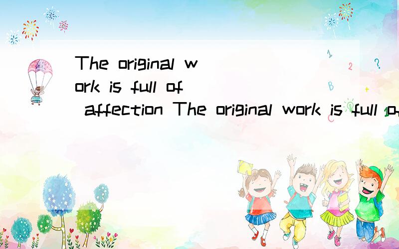 The original work is full of affection The original work is full of affection谁可以告诉莪?
