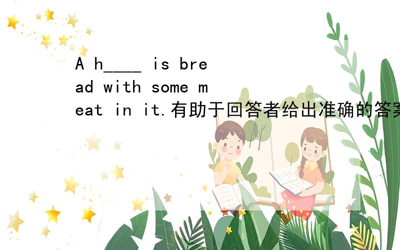 A h____ is bread with some meat in it.有助于回答者给出准确的答案