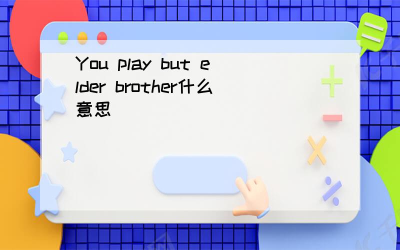 You play but elder brother什么意思