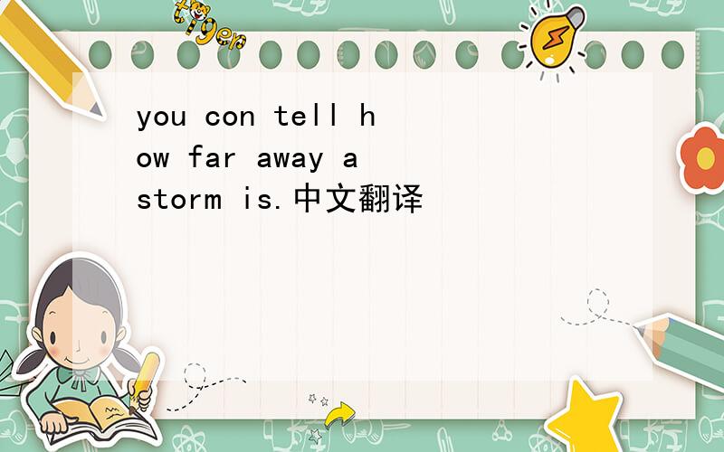 you con tell how far away a storm is.中文翻译
