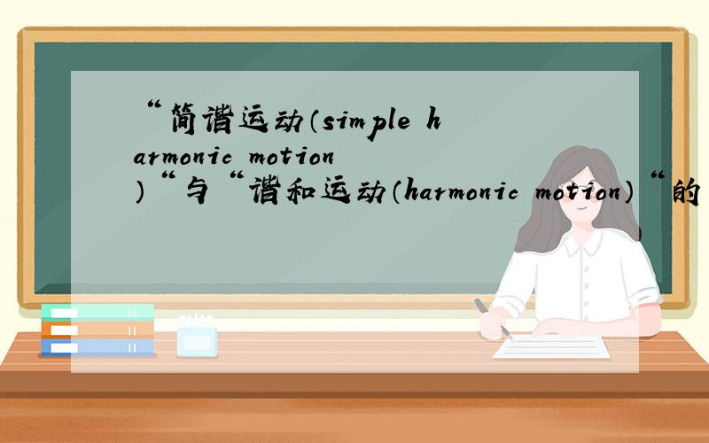 ＂简谐运动（simple harmonic motion）＂与＂谐和运动（harmonic motion）＂的区别是?我看了看wikipedia，英文的，结果，我英文不好。