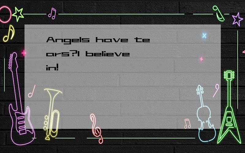 Angels have tears?I believe in!