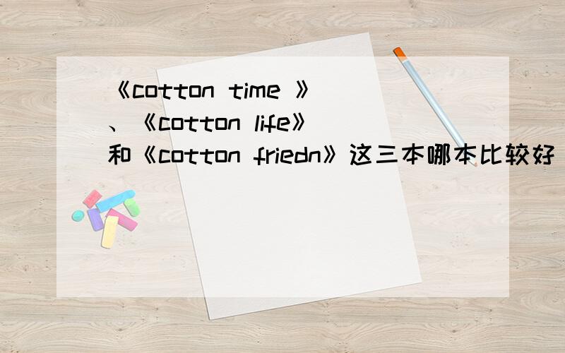 《cotton time 》、《cotton life》和《cotton friedn》这三本哪本比较好