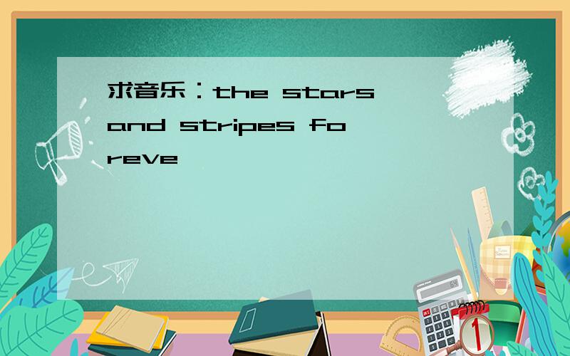 求音乐：the stars and stripes foreve