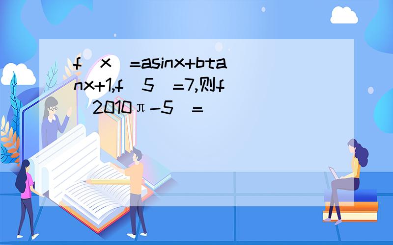 f(x)=asinx+btanx+1,f(5)=7,则f(2010π-5)=
