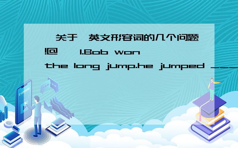 【关于】英文形容词的几个问题!@》》1.Bob won the long jump.he jumped _________ all the others.a.longer than b.aslongas c.longest of d,longest in 答案是C选项.为什么是c?不是A?c,d有什么区别?2.dr li was so [busy surfing on]