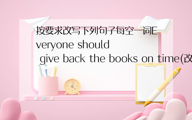 按要求改写下列句子每空一词Everyone should give back the books on time(改为被动语态句）       The books _____  _____  _____ back on time   2.He has worked in the schoolfor fiveyears 对划线部分提问 _____  _____has he worked