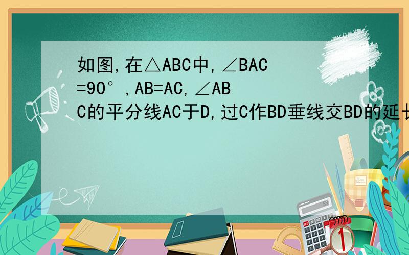 如图,在△ABC中,∠BAC=90°,AB=AC,∠ABC的平分线AC于D,过C作BD垂线交BD的延长线于E,交BA的延长线于F求证：BD=2CE.（急.）