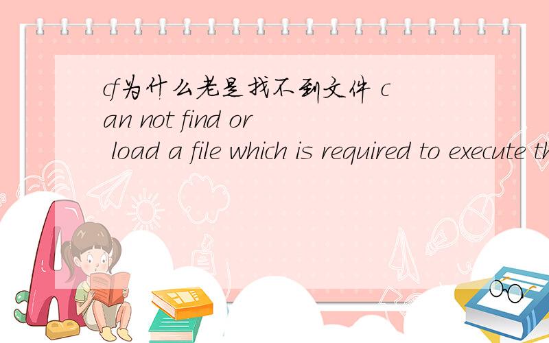 cf为什么老是找不到文件 can not find or load a file which is required to execute the game 老是出现我已经重下载过了  还是有这个问题 怎么办？？？