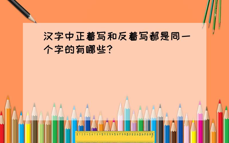 汉字中正着写和反着写都是同一个字的有哪些?