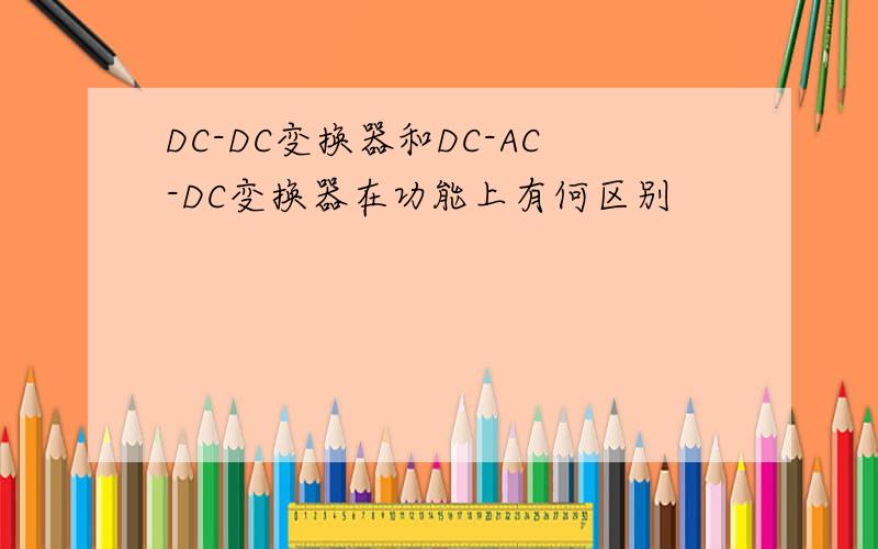 DC-DC变换器和DC-AC-DC变换器在功能上有何区别
