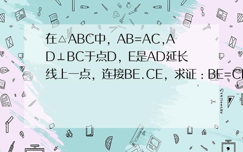 在△ABC中，AB=AC,AD⊥BC于点D，E是AD延长线上一点，连接BE.CE，求证：BE=CE