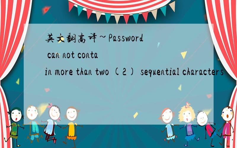 英文翻高译~Password can not contain more than two (2) sequential characters